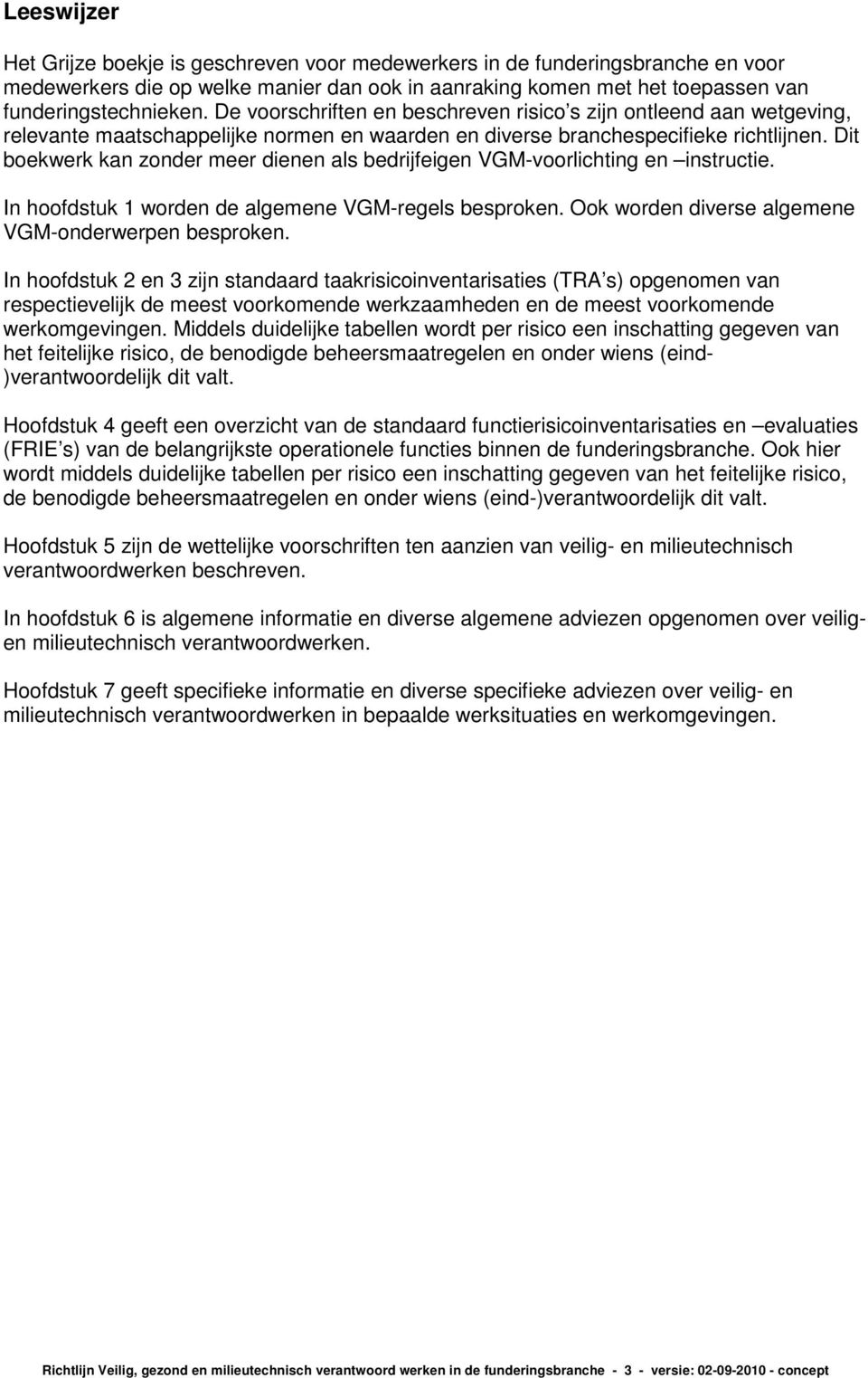 Dit boekwerk kan zonder meer dienen als bedrijfeigen VGM-voorlichting en instructie. In hoofdstuk 1 worden de algemene VGM-regels besproken. Ook worden diverse algemene VGM-onderwerpen besproken.