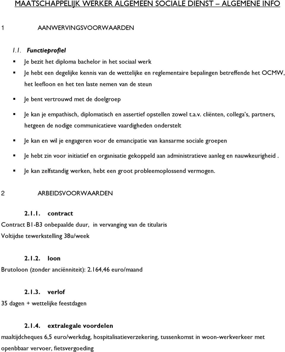 1. Functieprofiel Je bezit het diploma bachelor in het sociaal werk Je hebt een degelijke kennis van de wettelijke en reglementaire bepalingen betreffende het OCMW, het leefloon en het ten laste