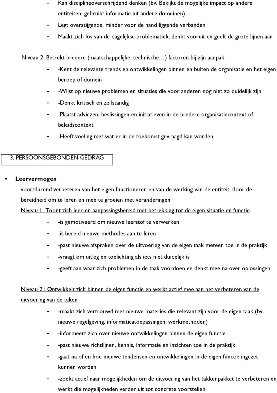 problematiek, denkt vooruit en geeft de grote lijnen aan Niveau 2: Betrekt bredere (maatschappelijke, technische ) factoren bij zijn aanpak - -Kent de relevante trends en ontwikkelingen binnen en