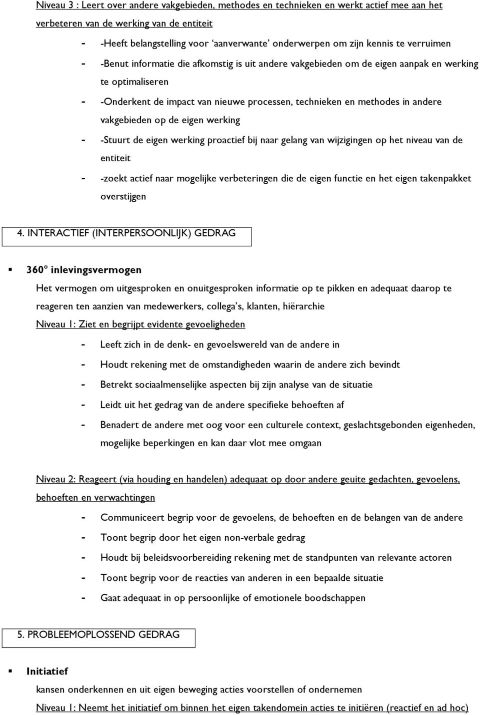 andere vakgebieden op de eigen werking - -Stuurt de eigen werking proactief bij naar gelang van wijzigingen op het niveau van de entiteit - -zoekt actief naar mogelijke verbeteringen die de eigen