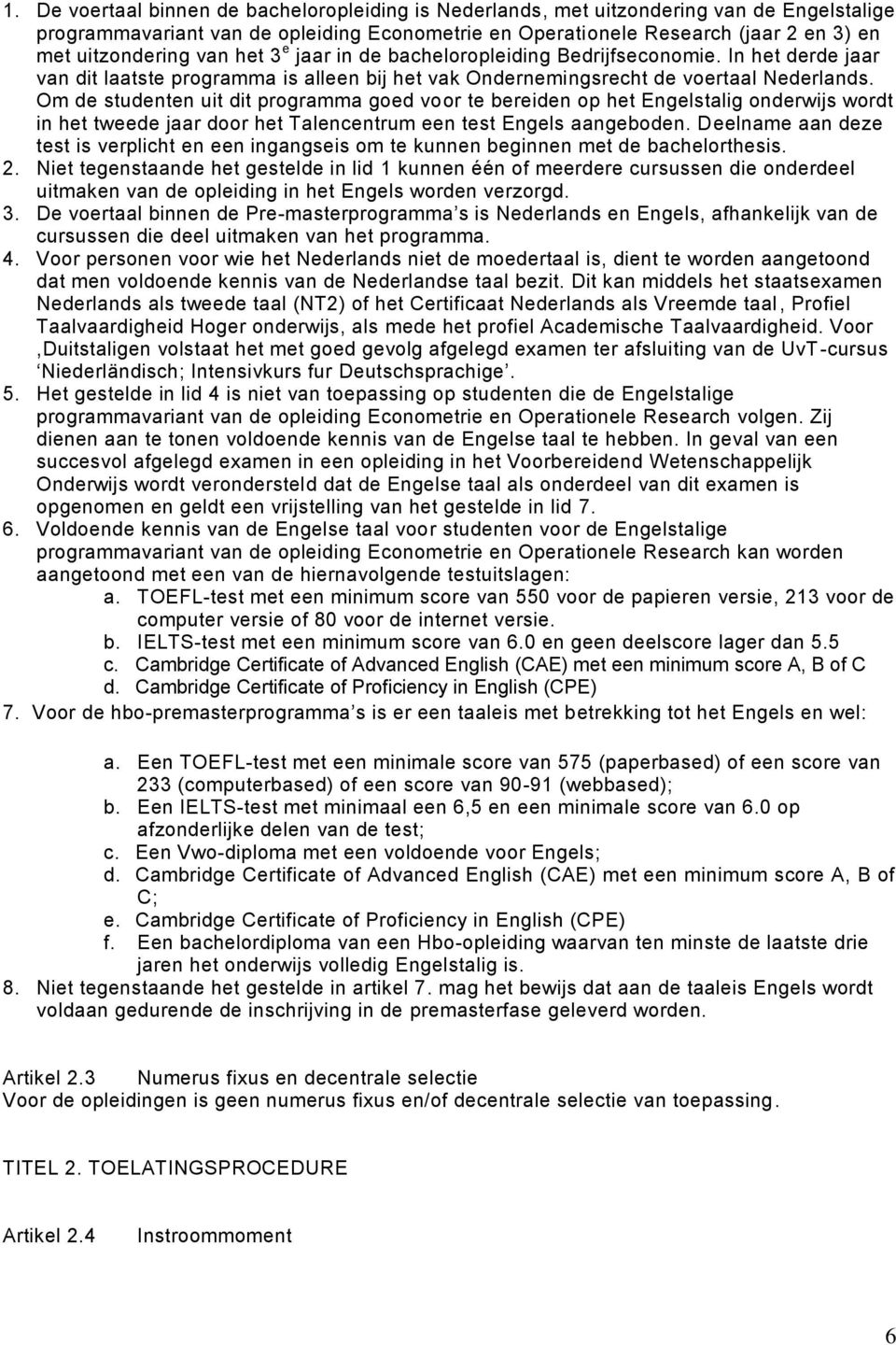 Om de studenten uit dit programma goed voor te bereiden op het Engelstalig onderwijs wordt in het tweede jaar door het Talencentrum een test Engels aangeboden.