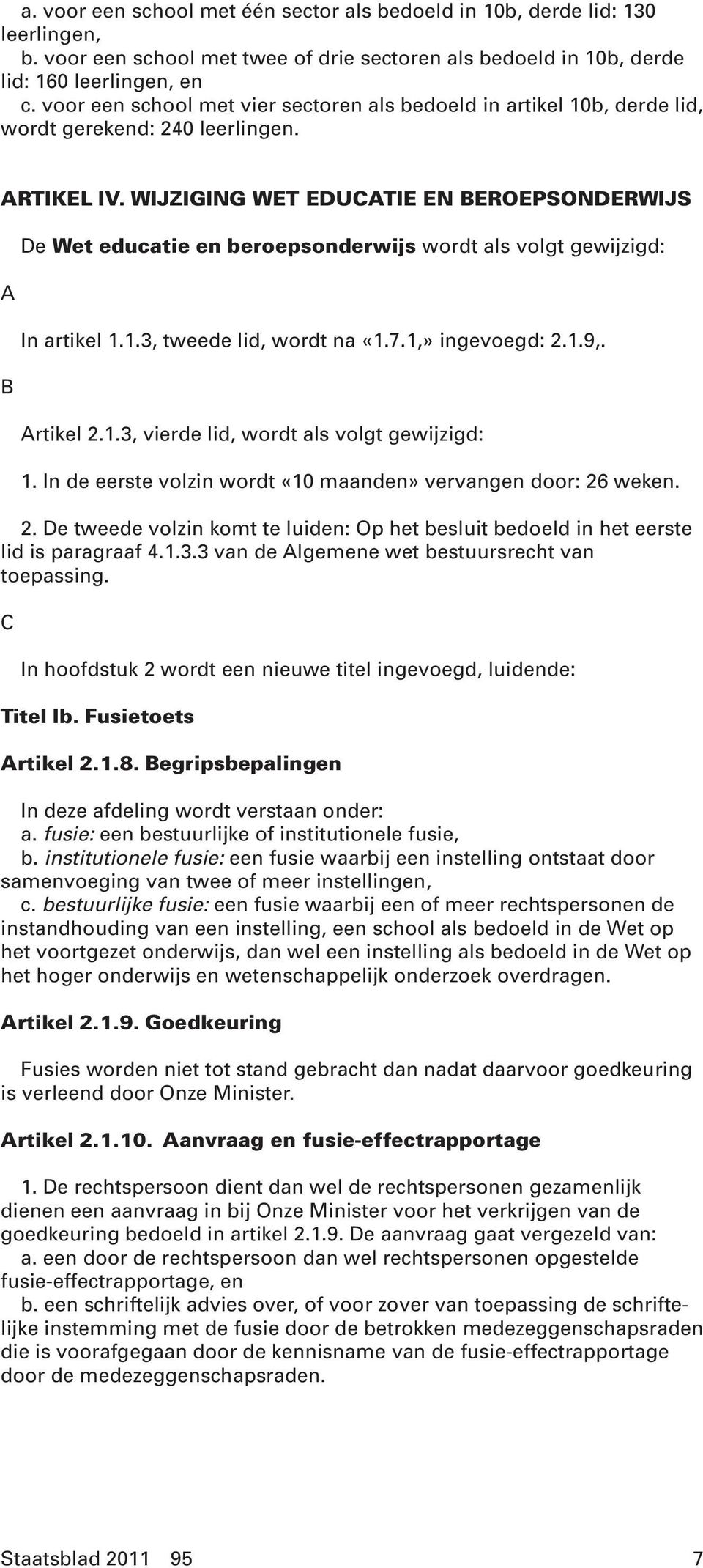 WIJZIGING WET EDUCATIE EN BEROEPSONDERWIJS A B De Wet educatie en beroepsonderwijs wordt als volgt gewijzigd: In artikel 1.1.3, tweede lid, wordt na «1.7.1,» ingevoegd: 2.1.9,. Artikel 2.1.3, vierde lid, wordt als volgt gewijzigd: 1.