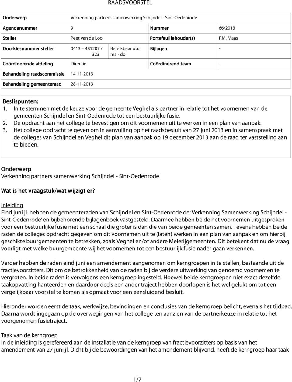 28-11-2013 Beslispunten: 1. In te stemmen met de keuze voor de gemeente Veghel als partner in relatie tot het voornemen van de gemeenten Schijndel en Sint-Oedenrode tot een bestuurlijke fusie. 2.