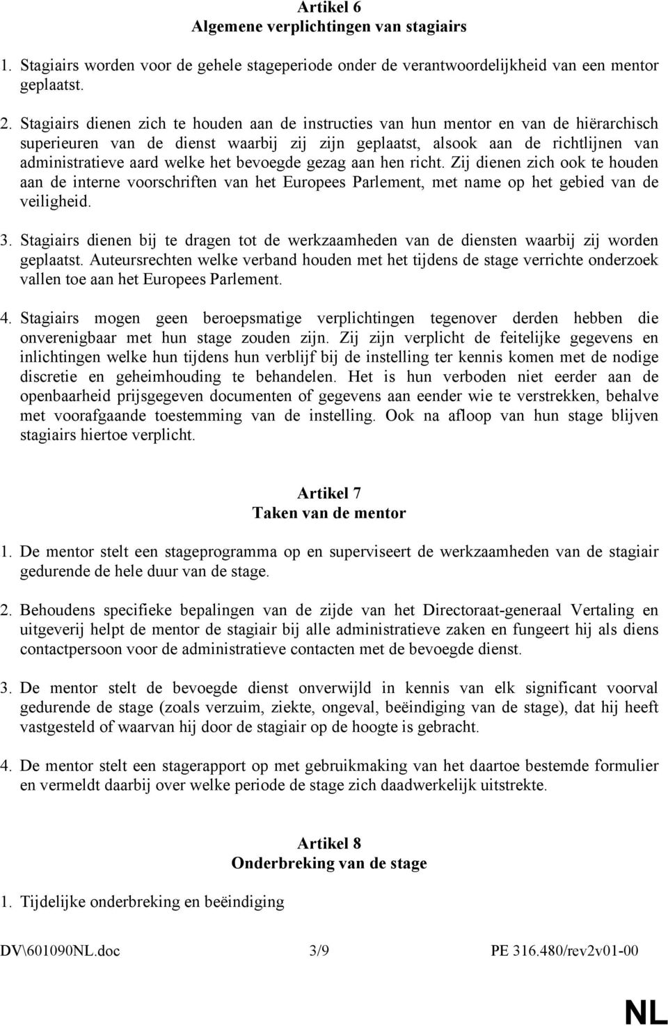 het bevoegde gezag aan hen richt. Zij dienen zich ook te houden aan de interne voorschriften van het Europees Parlement, met name op het gebied van de veiligheid. 3.