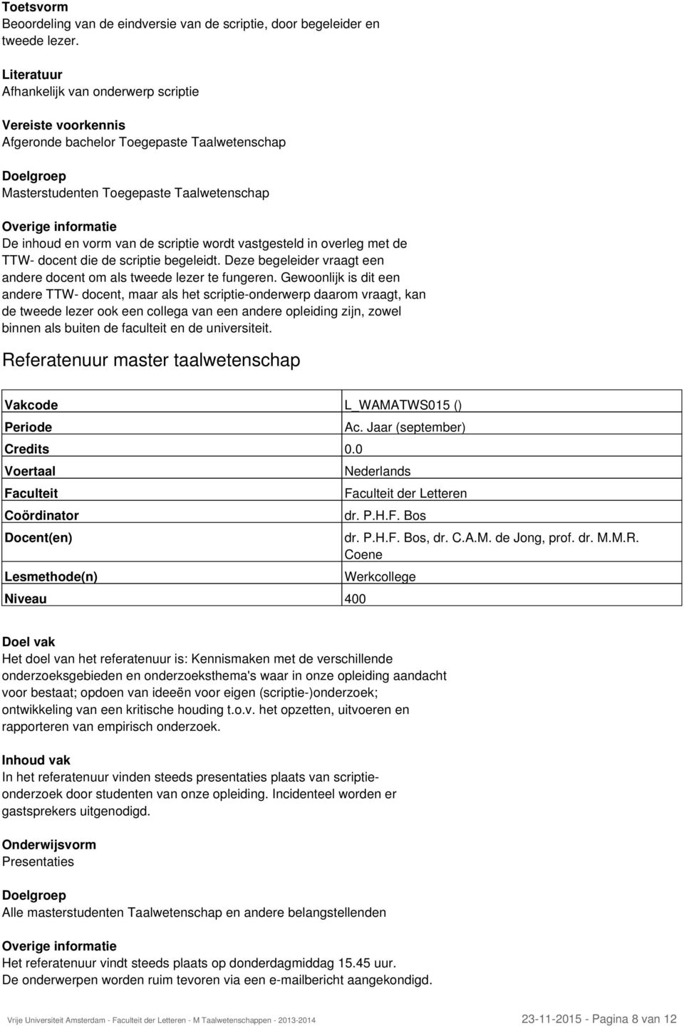 overleg met de TTW- docent die de scriptie begeleidt. Deze begeleider vraagt een andere docent om als tweede lezer te fungeren.