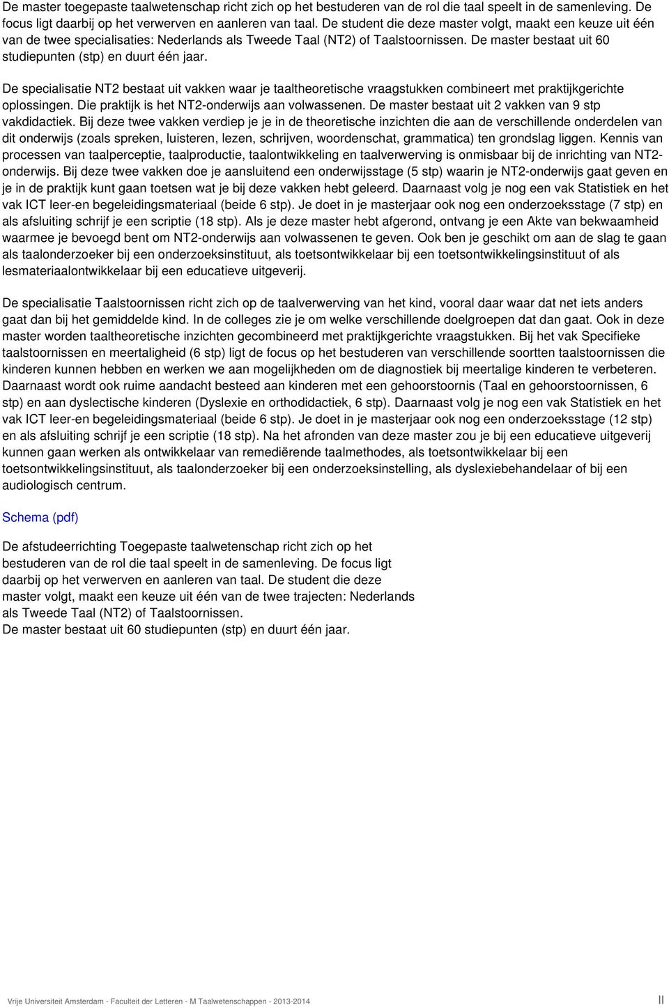 De specialisatie NT2 bestaat uit vakken waar je taaltheoretische vraagstukken combineert met praktijkgerichte oplossingen. Die praktijk is het NT2-onderwijs aan volwassenen.