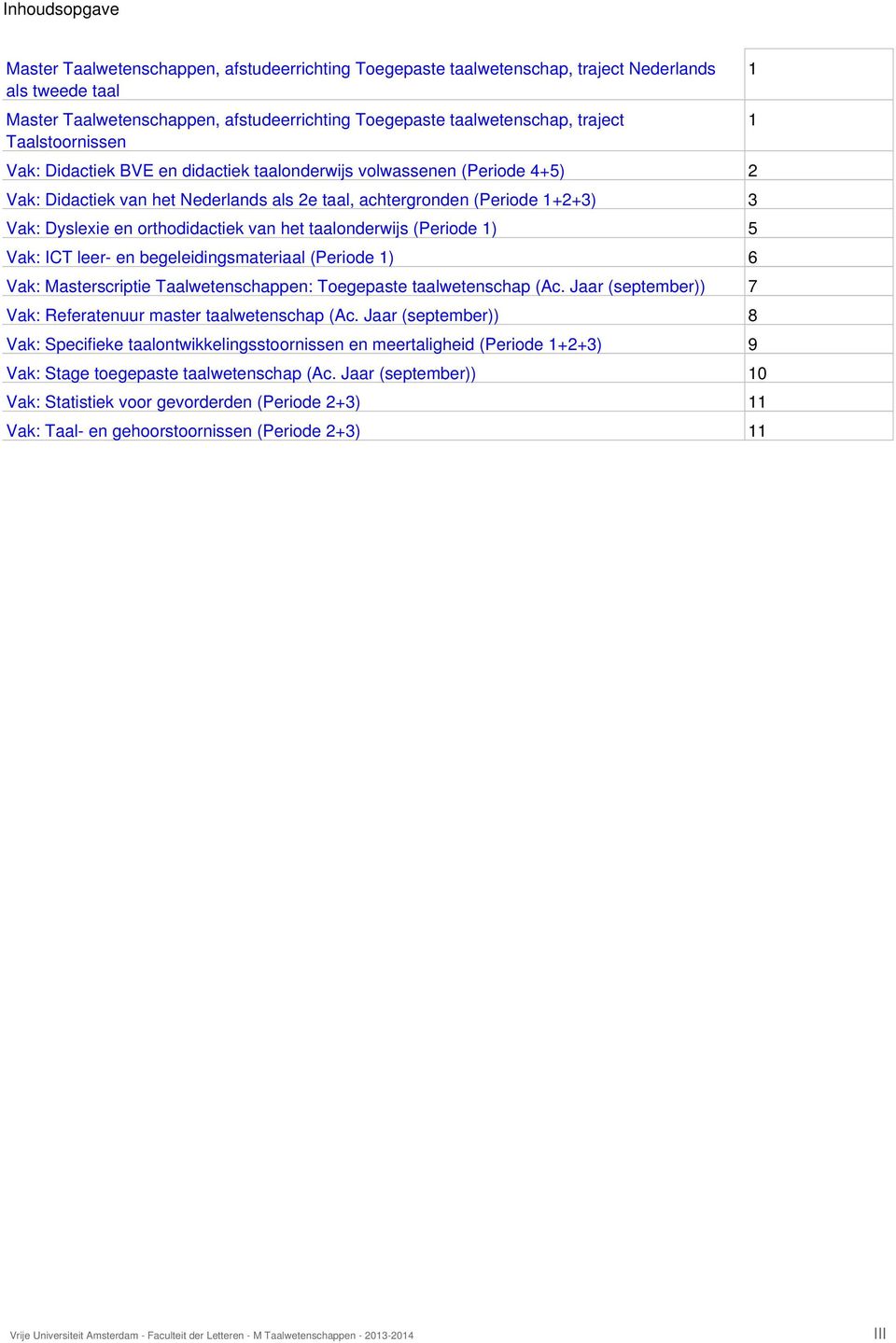 taalonderwijs (Periode 1) 5 Vak: ICT leer- en begeleidingsmateriaal (Periode 1) 6 Vak: Masterscriptie Taalwetenschappen: Toegepaste taalwetenschap (Ac.