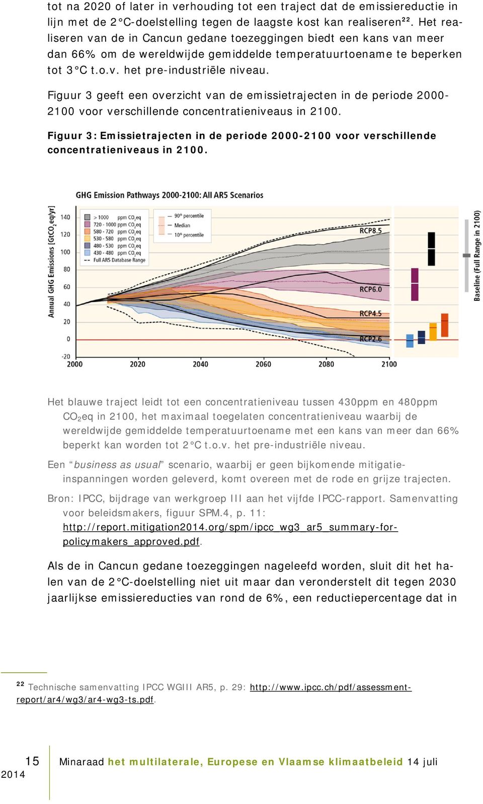 Figuur 3 geeft een overzicht van de emissietrajecten in de periode 2000-2100 voor verschillende concentratieniveaus in 2100.