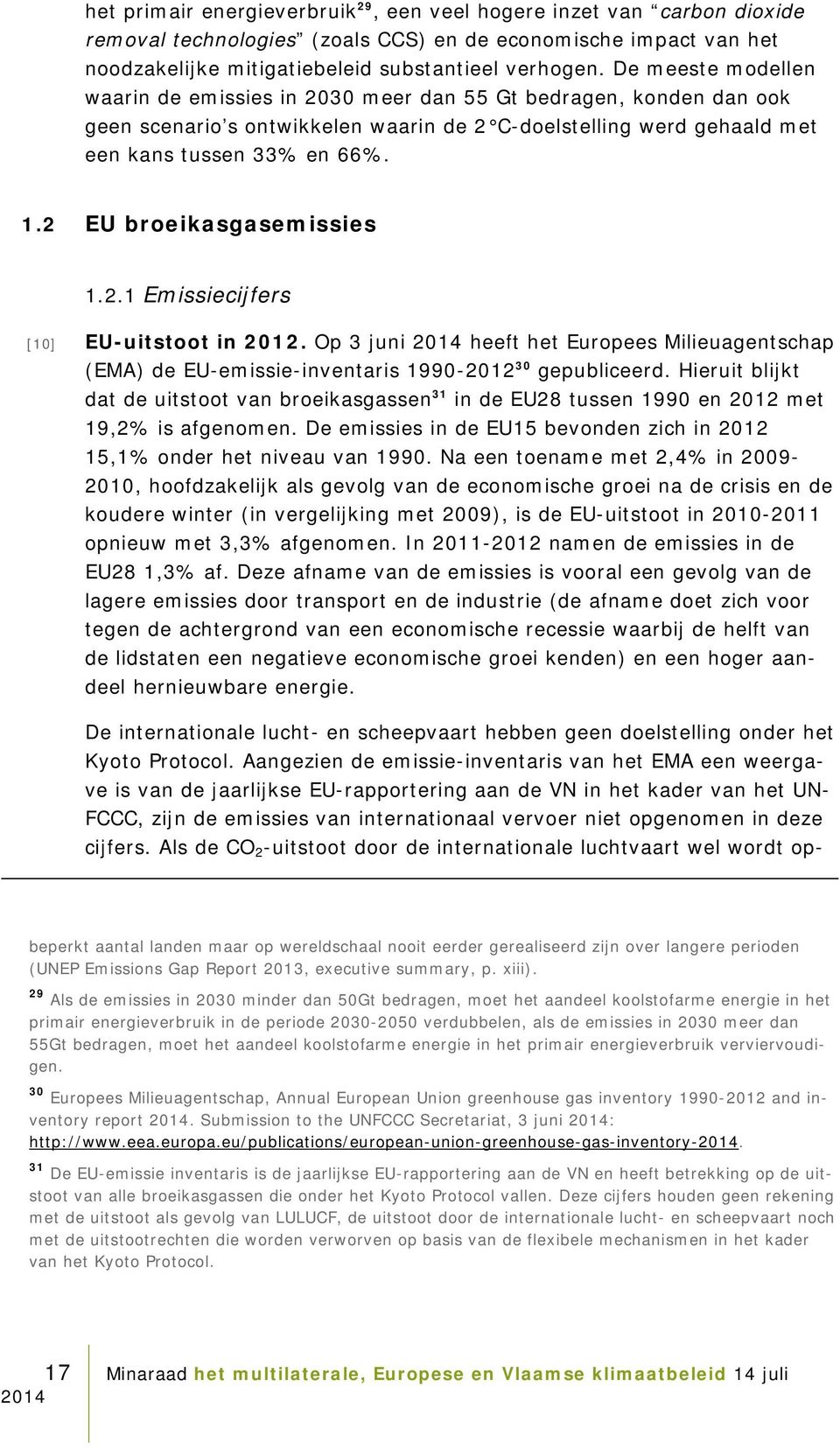 2 EU broeikasgasemissies 1.2.1 Emissiecijfers [10] EU-uitstoot in 2012. Op 3 juni heeft het Europees Milieuagentschap (EMA) de EU-emissie-inventaris 1990-2012 30 gepubliceerd.