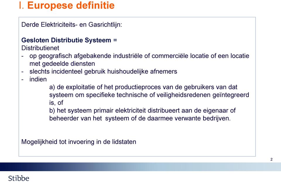 exploitatie of het productieproces van de gebruikers van dat systeem om specifieke technische of veiligheidsredenen geïntegreerd is, of b) het