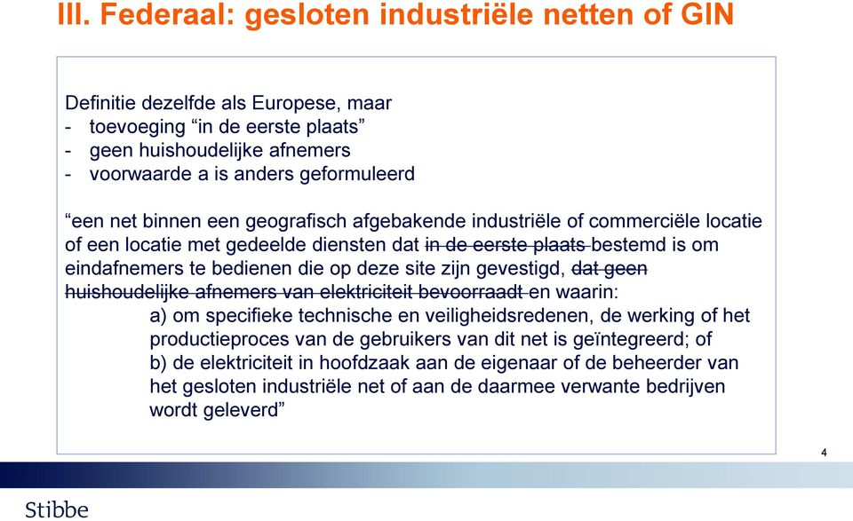 site zijn gevestigd, dat geen huishoudelijke afnemers van elektriciteit bevoorraadt en waarin: a) om specifieke technische en veiligheidsredenen, de werking of het productieproces van de