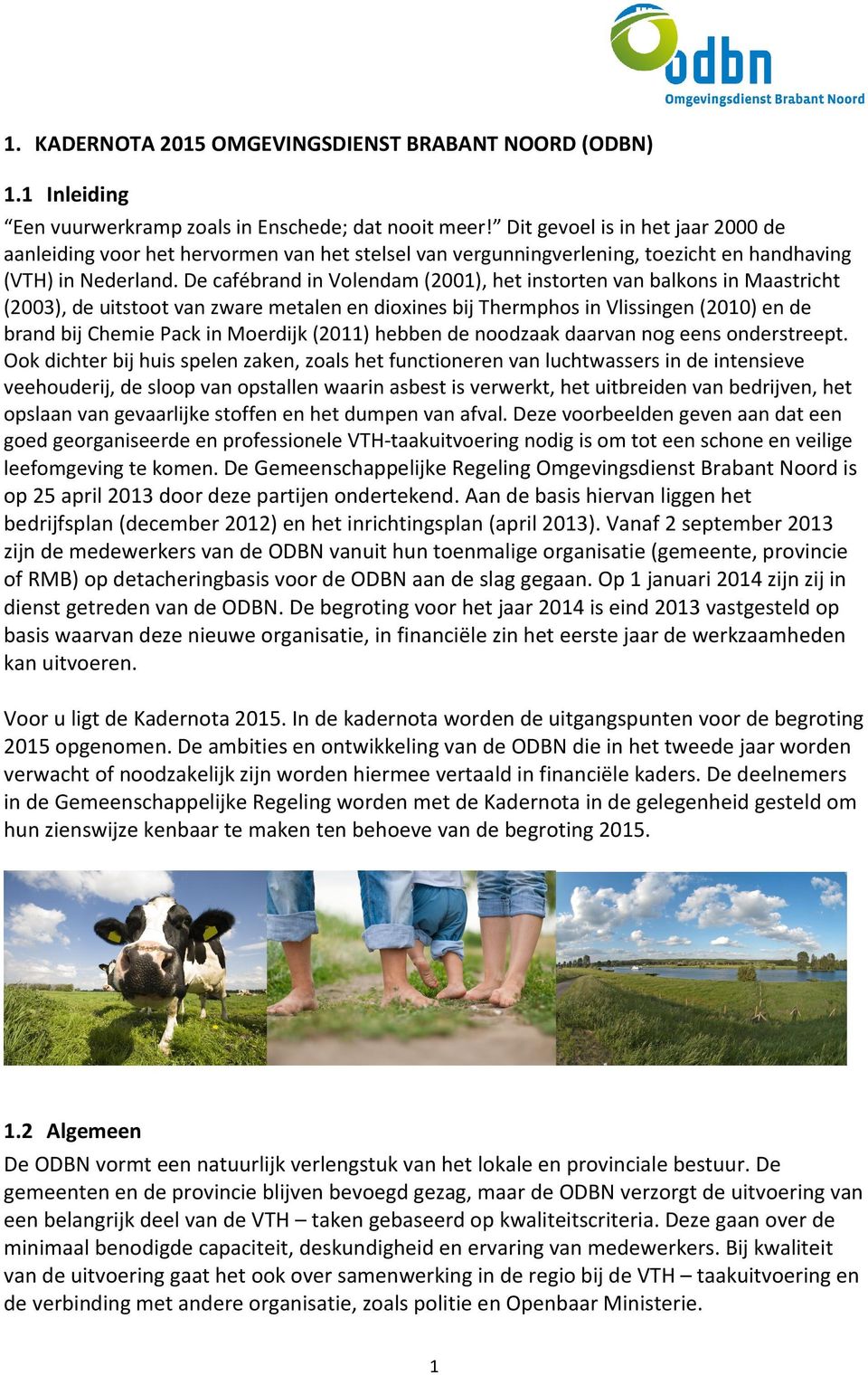 De cafébrand in Volendam (2001), het instorten van balkons in Maastricht (2003), de uitstoot van zware metalen en dioxines bij Thermphos in Vlissingen (2010) en de brand bij Chemie Pack in Moerdijk