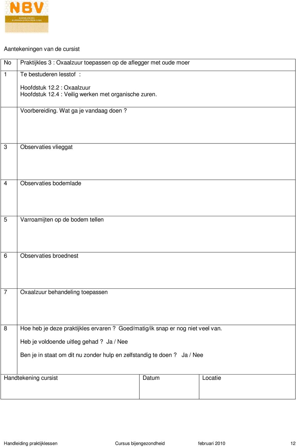 3 Observaties vlieggat 4 Observaties bodemlade 5 6 Observaties broednest 7 Oxaalzuur behandeling toepassen 8 Hoe heb je deze praktijkles ervaren?