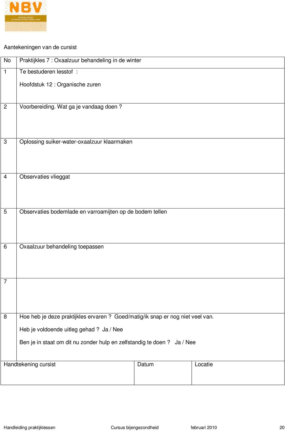 3 Oplossing suiker-water-oxaalzuur klaarmaken 4 Observaties vlieggat 5 Observaties bodemlade en varroamijten op de bodem tellen 6 Oxaalzuur behandeling