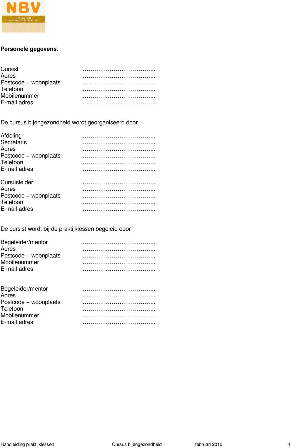 Secretaris Adres Postcode + woonplaats Telefoon E-mail adres Cursusleider Adres Postcode + woonplaats Telefoon E-mail adres De cursist