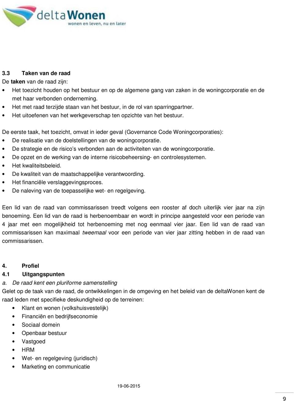 De eerste taak, het toezicht, omvat in ieder geval (Governance Code Woningcorporaties): De realisatie van de doelstellingen van de woningcorporatie.