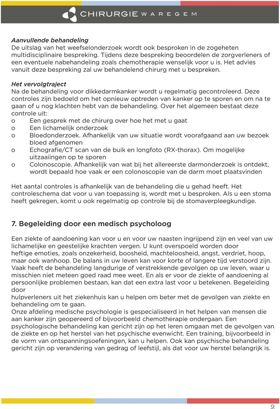 Het advies vanuit deze bespreking zal uw behandelend chirurg met u bespreken. Het vervolgtraject Na de behandeling voor dikkedarmkanker wordt u regelmatig gecontroleerd.