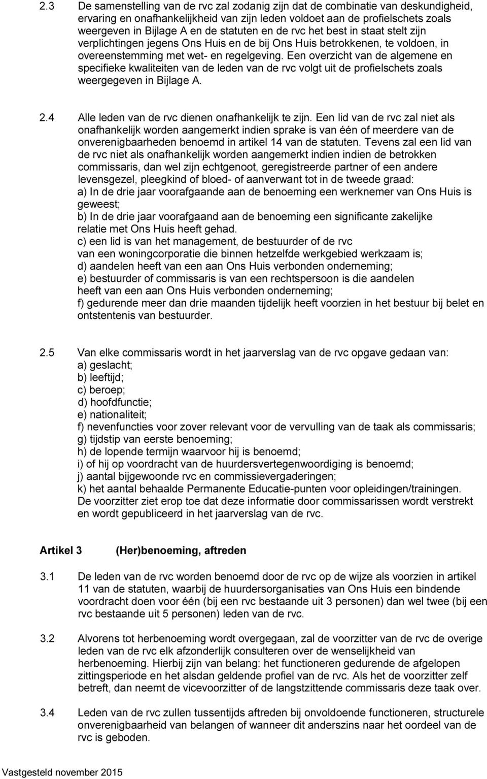 Een overzicht van de algemene en specifieke kwaliteiten van de leden van de rvc volgt uit de profielschets zoals weergegeven in Bijlage A. 2.4 Alle leden van de rvc dienen onafhankelijk te zijn.