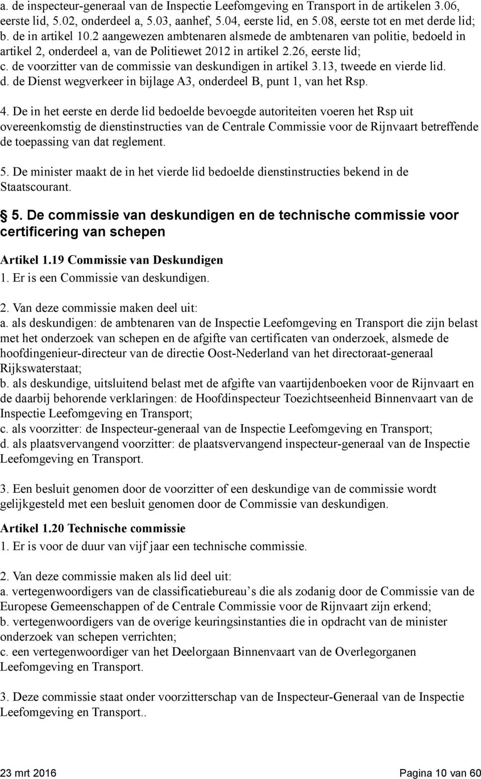 de voorzitter van de commissie van deskundigen in artikel 3.13, tweede en vierde lid. d. de Dienst wegverkeer in bijlage A3, onderdeel B, punt 1, van het Rsp. 4.