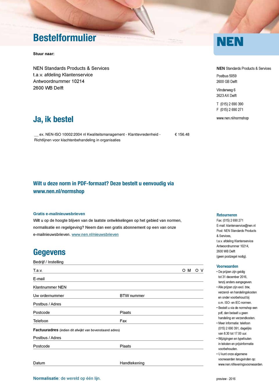 afdeling Klantenservice Antwoordnummer 10214 2600 WB Delft Ja, ik bestel NEN Standards Products & Services Postbus 5059 2600 GB Delft Vlinderweg 6 2623 AX Delft T (015) 2 690 390 F (015) 2 690 271