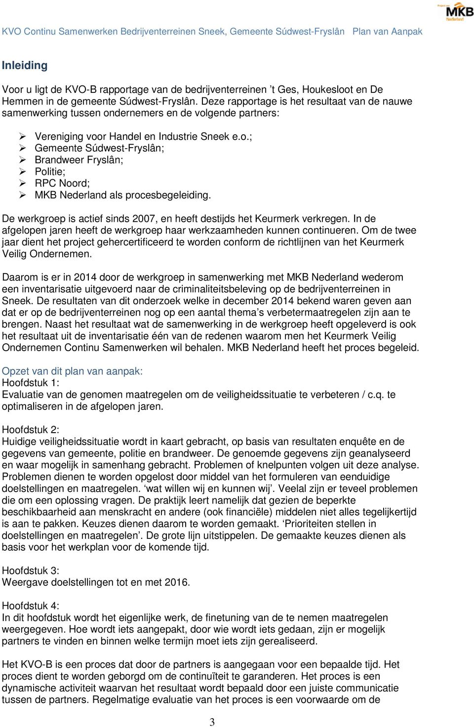 De werkgroep is actief sinds 2007, en heeft destijds het Keurmerk verkregen. In de afgelopen jaren heeft de werkgroep haar werkzaamheden kunnen continueren.