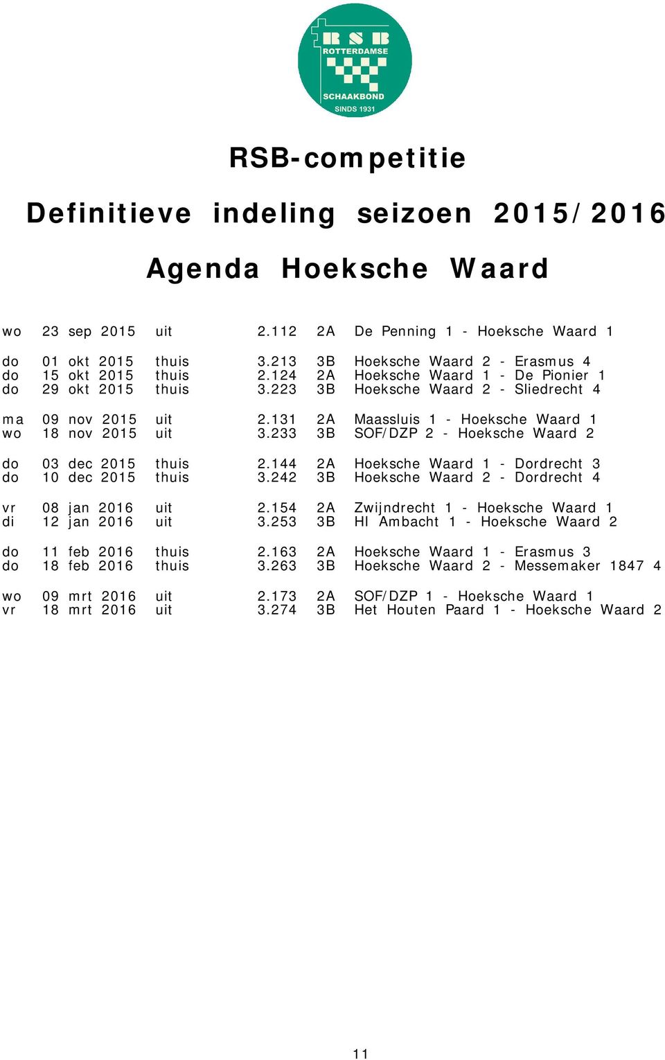 233 3B SOF/DZP 2 - Hoeksche Waard 2 do 03 dec 2015 thuis 2.144 2A Hoeksche Waard 1 - Dordrecht 3 do 10 dec 2015 thuis 3.242 3B Hoeksche Waard 2 - Dordrecht 4 vr 08 jan 2016 uit 2.