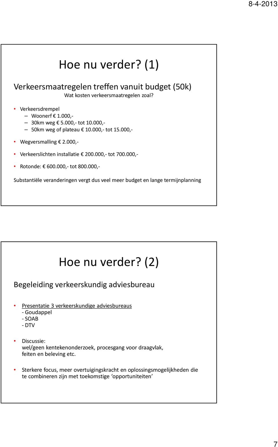 000,- ubstantiële veranderingen vergt dus veel meer budget en lange termijnplanning Hoe nu verder?