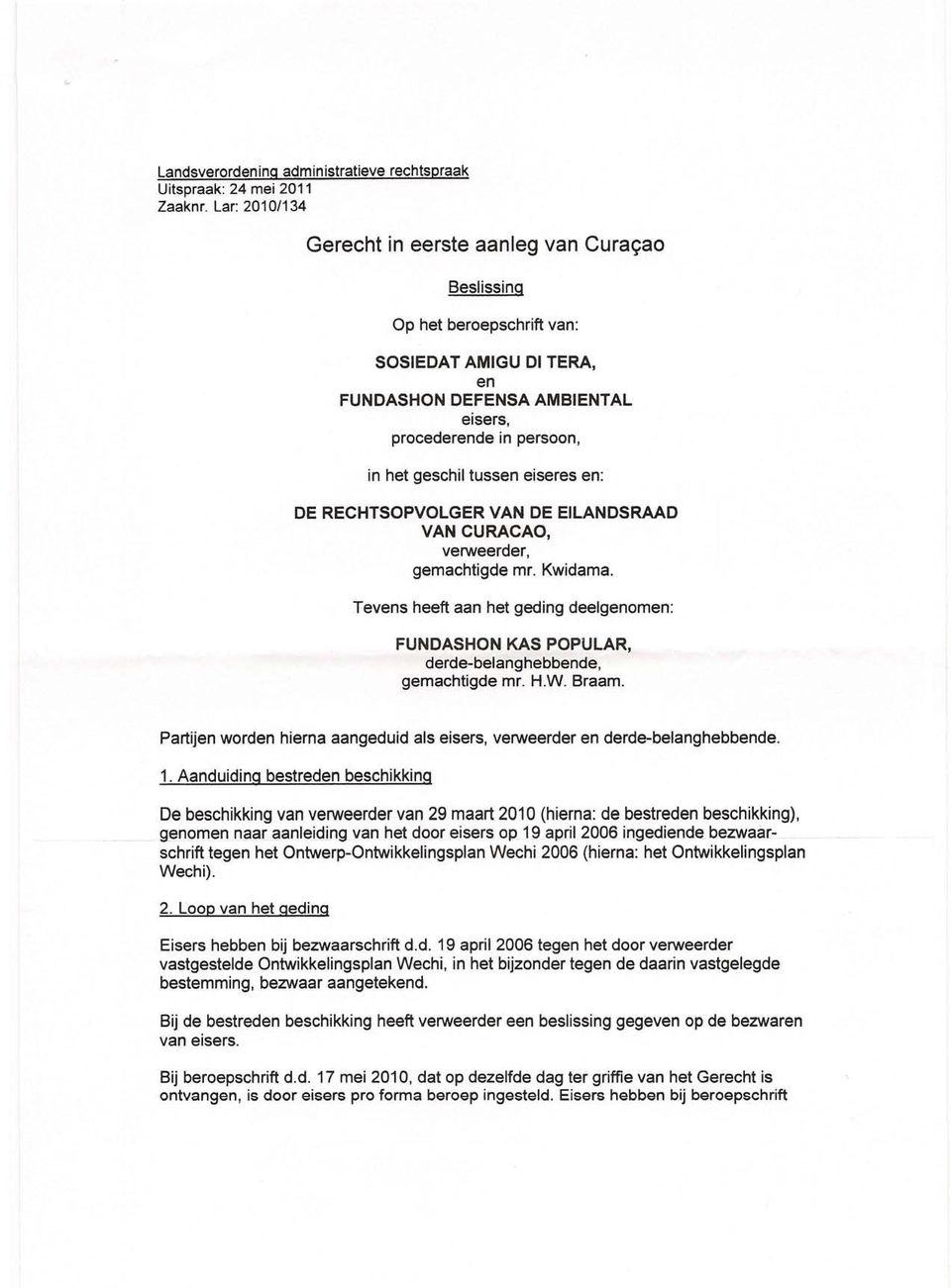 eiseres en: DE RECHTSOPVOLGER VAN DE EILANOSRAAO VAN CURACAO, verweerder, gemachtigde mr. Kwidama. Tevens heeft aan het geding deelgenomen: FUNOASHON KAS POPULAR, derde-belanghebbende, gemachtigde mr.