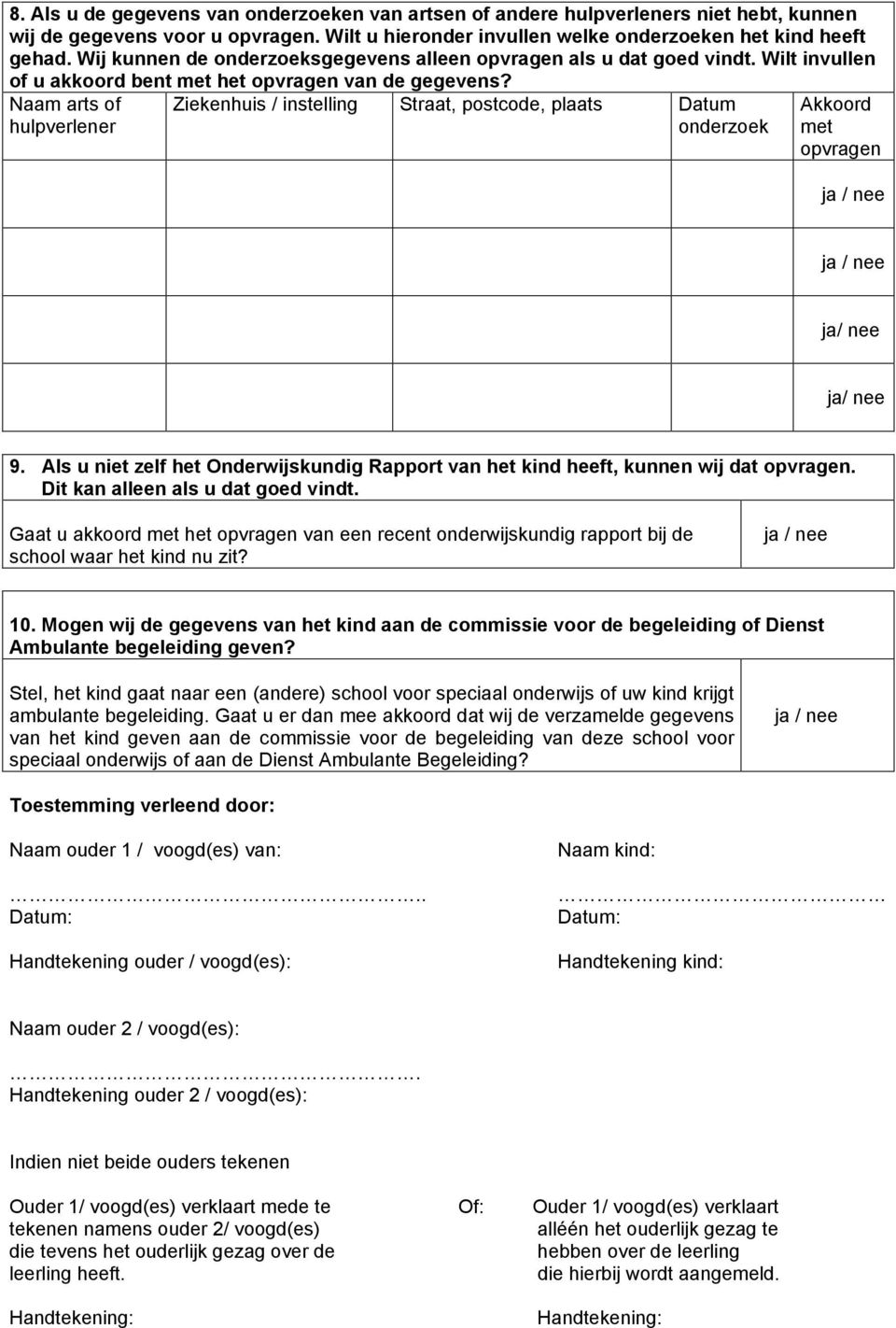 Naam arts of hulpverlener Ziekenhuis / instelling Straat, postcode, plaats Datum onderzoek Akkoord met opvragen ja / nee ja / nee ja/ nee ja/ nee 9.