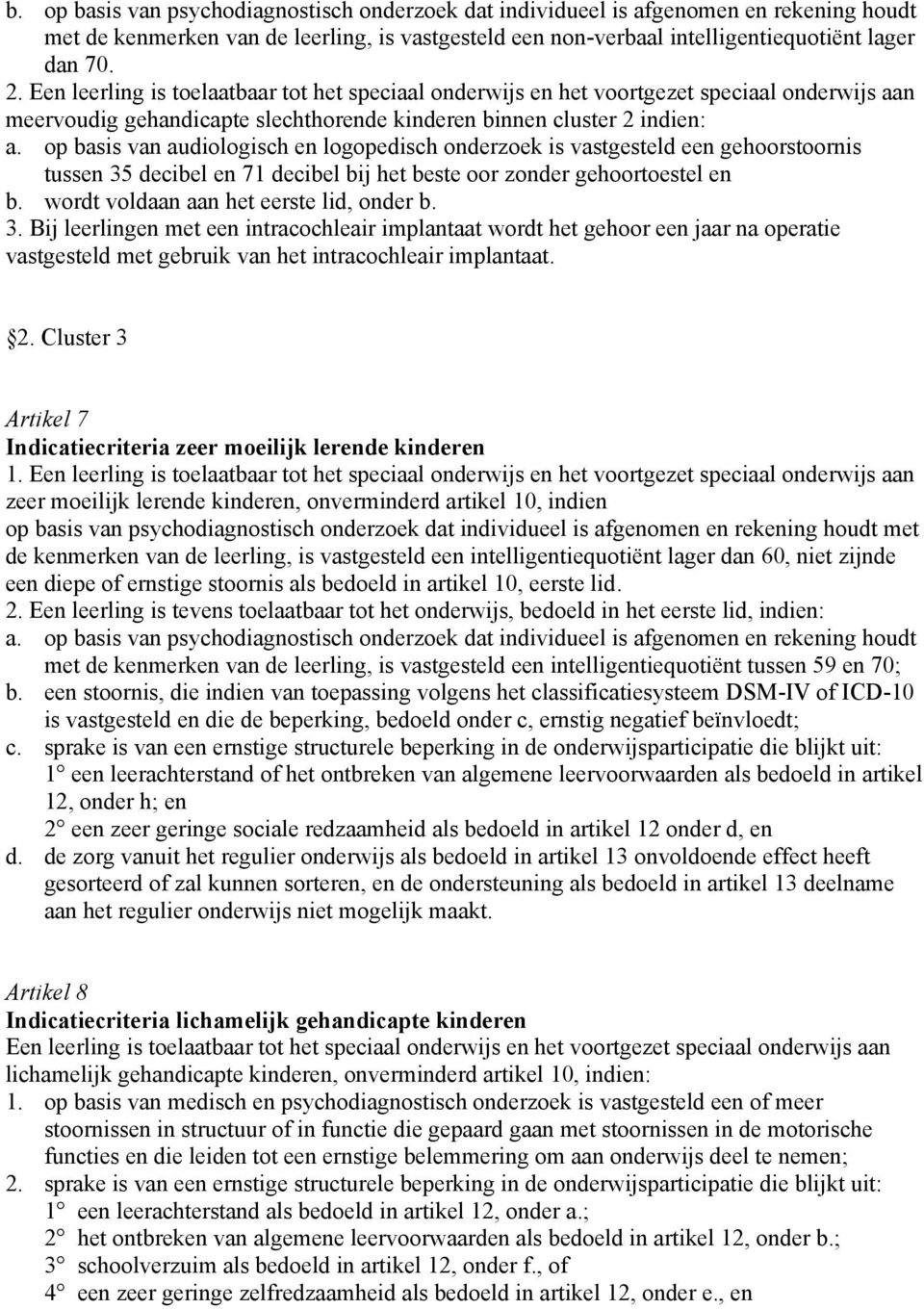 op basis van audiologisch en logopedisch onderzoek is vastgesteld een gehoorstoornis tussen 35 decibel en 71 decibel bij het beste oor zonder gehoortoestel en b.