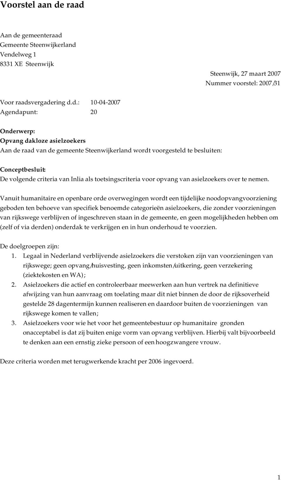 Opvang dakloze asielzoekers Aan de raad van de gemeente Steenwijkerland wordt voorgesteld te besluiten: Conceptbesluit: De volgende criteria van Inlia als toetsingscriteria voor opvang van