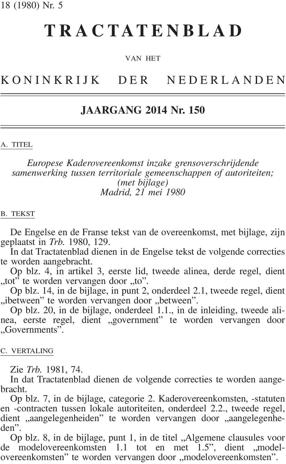 TEKST De Engelse en de Franse tekst van de overeenkomst, met bijlage, zijn geplaatst in Trb. 1980, 129. In dat Tractatenblad dienen in de Engelse tekst de volgende correcties te worden aangebracht.