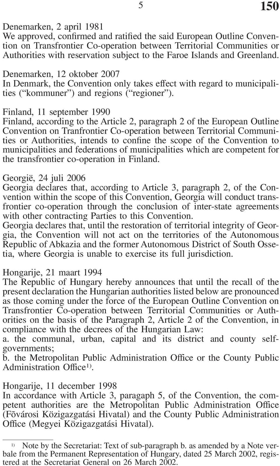 Finland, 11 september 1990 Finland, according to the Article 2, paragraph 2 of the European Outline Convention on Tranfrontier Co-operation between Territorial Communities or Authorities, intends to