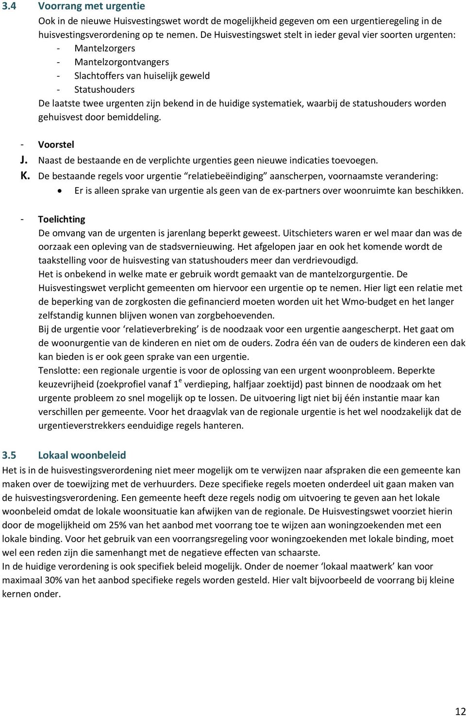 huidige systematiek, waarbij de statushouders worden gehuisvest door bemiddeling. J. Naast de bestaande en de verplichte urgenties geen nieuwe indicaties toevoegen. K.