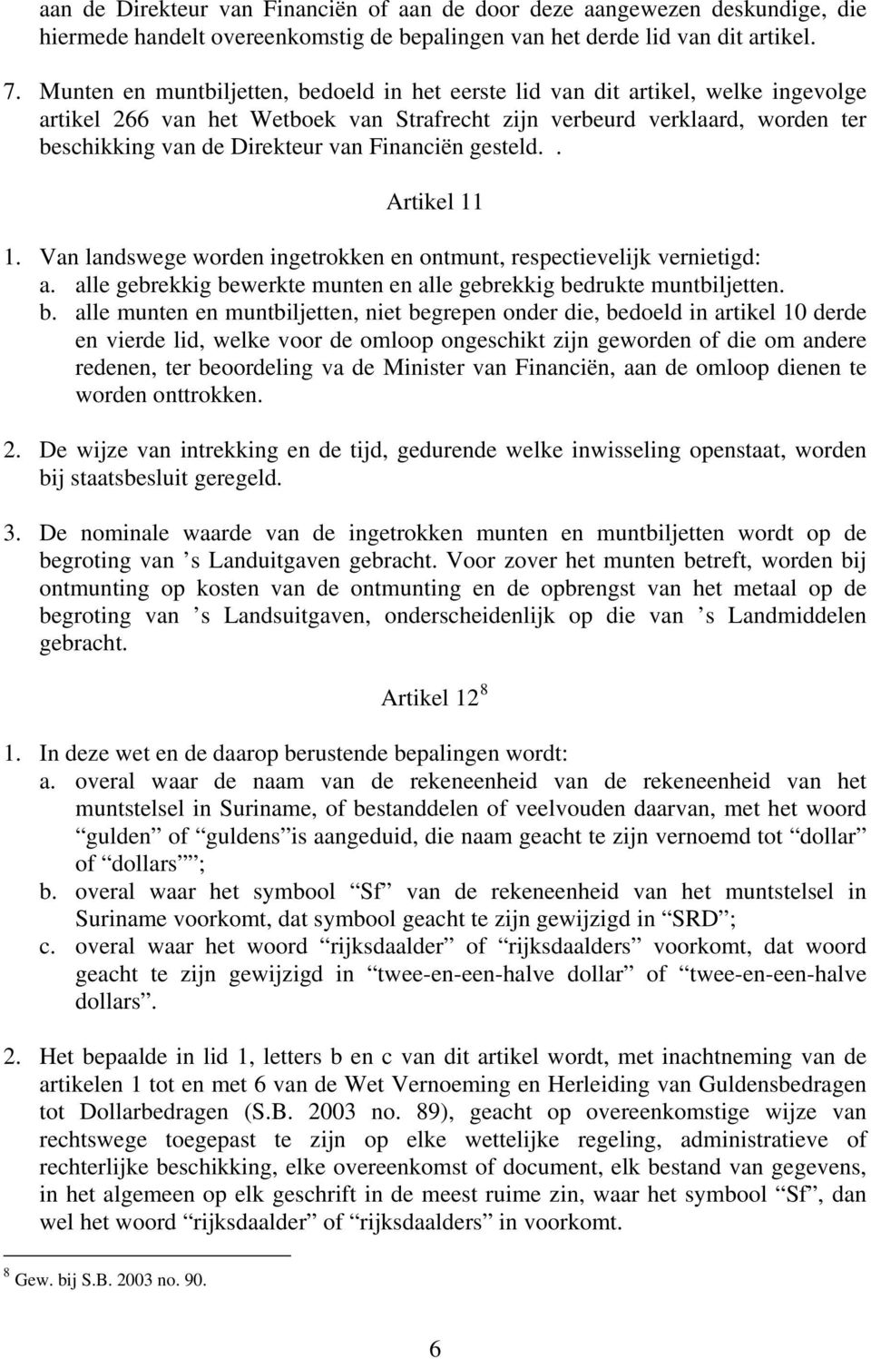 Financiën gesteld.. Artikel 11 1. Van landswege worden ingetrokken en ontmunt, respectievelijk vernietigd: a. alle gebrekkig be