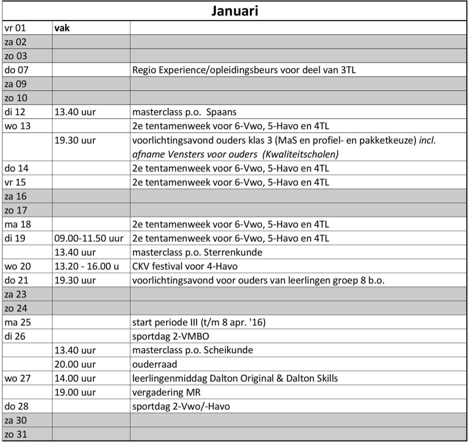 afname Vensters voor ouders (Kwaliteitscholen) do 14 2e tentamenweek voor 6-Vwo, 5-Havo en 4TL vr 15 2e tentamenweek voor 6-Vwo, 5-Havo en 4TL za 16 zo 17 ma 18 2e tentamenweek voor 6-Vwo, 5-Havo en