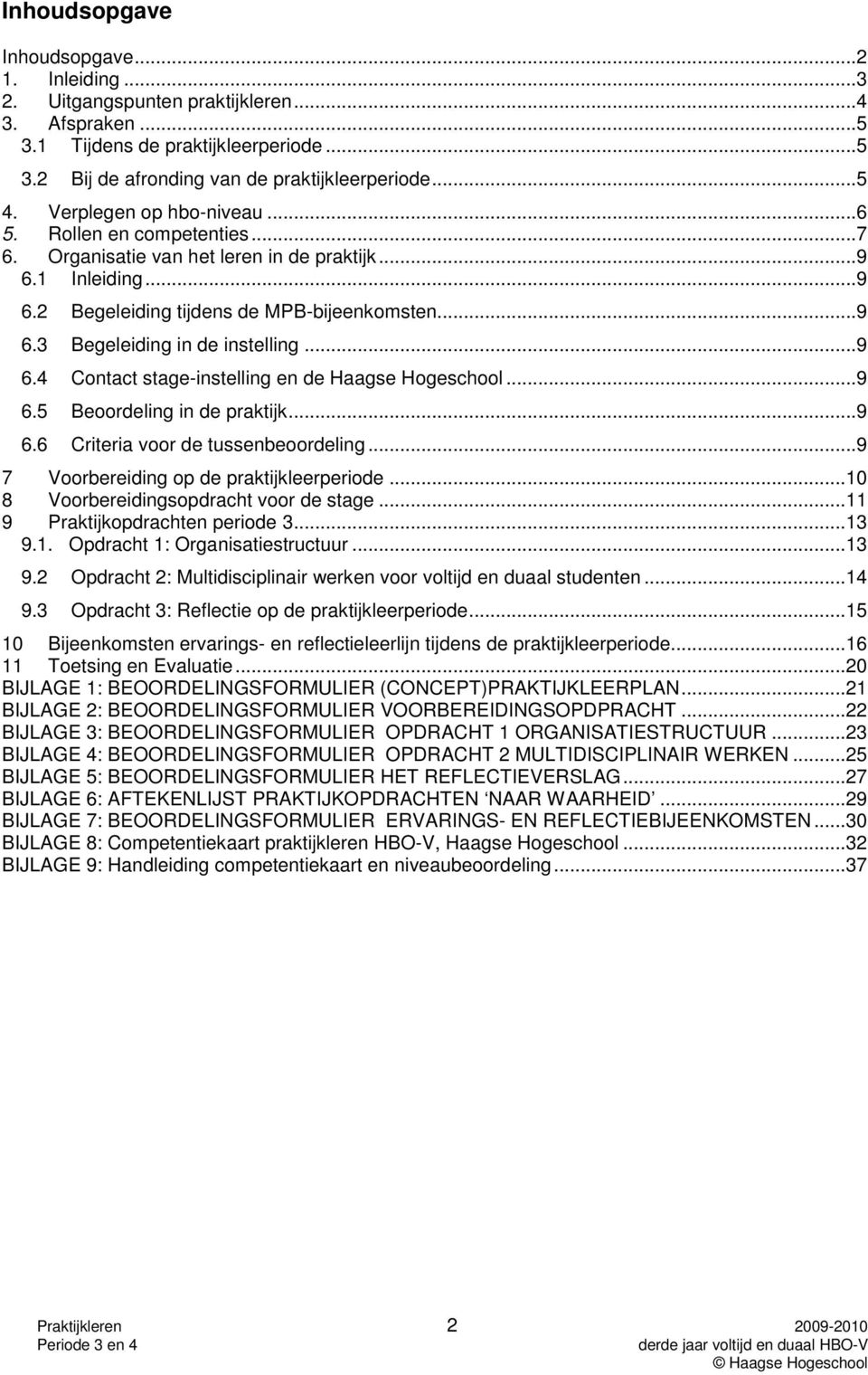 ..9 6.4 Contact stage-instelling en de Haagse Hogeschool...9 6.5 Beoordeling in de praktijk...9 6.6 Criteria voor de tussenbeoordeling...9 7 Voorbereiding op de praktijkleerperiode.