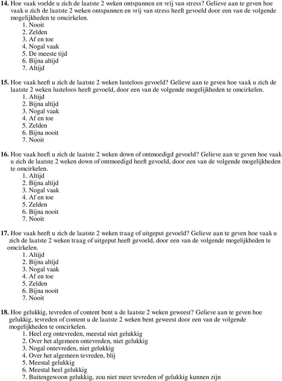 Hoe vaak heeft u zich de laatste 2 weken lusteloos gevoeld? Gelieve aan te geven hoe vaak u zich de laatste 2 weken lusteloos heeft gevoeld, door een van de volgende mogelijkheden te 16.