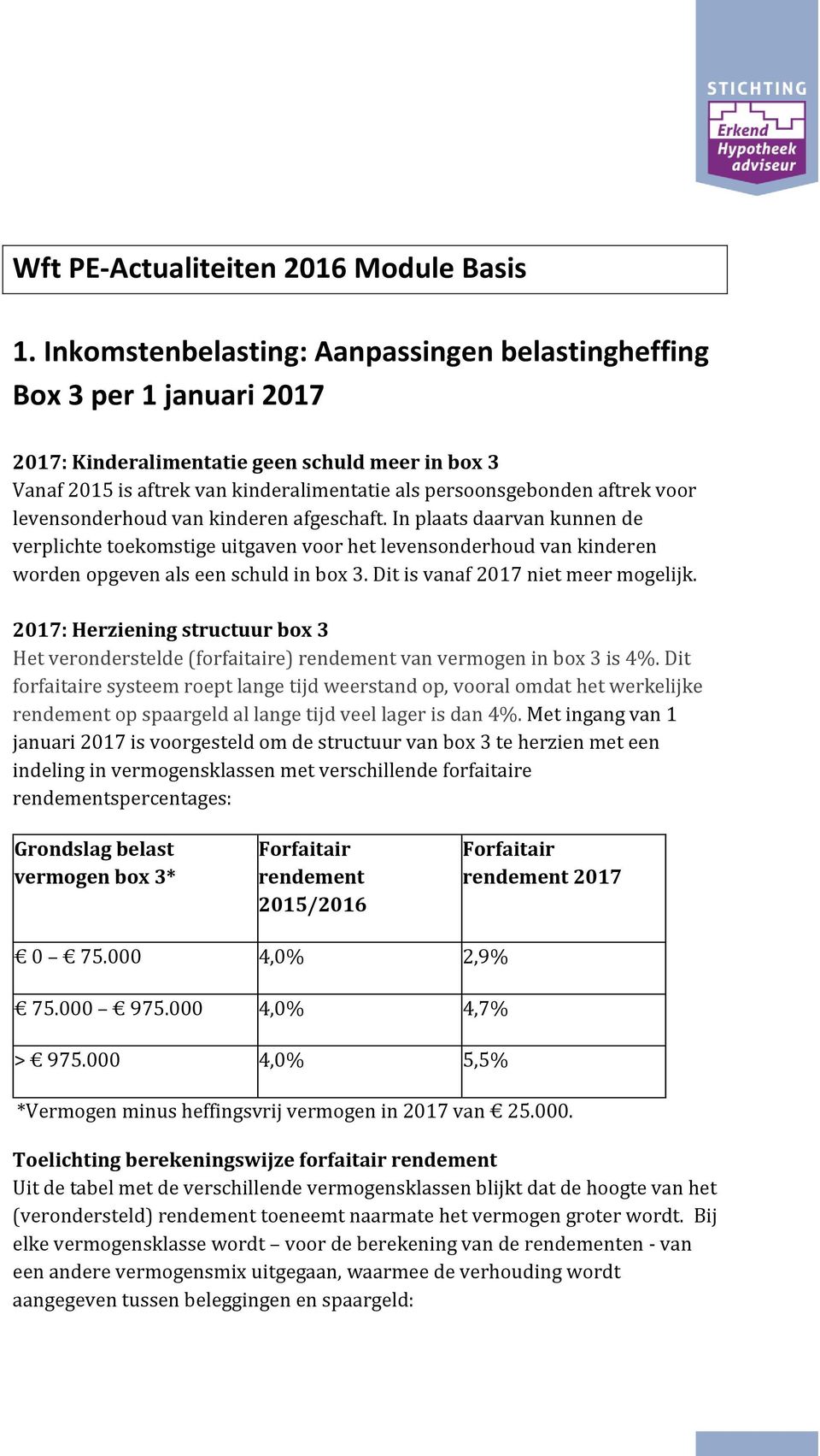 voor levensonderhoud van kinderen afgeschaft. In plaats daarvan kunnen de verplichte toekomstige uitgaven voor het levensonderhoud van kinderen worden opgeven als een schuld in box 3.