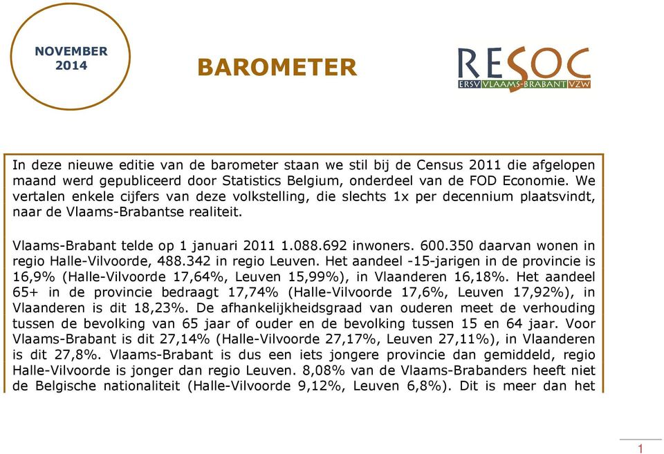 350 daarvan wonen in regio Halle-Vilvoorde, 488.342 in regio Leuven. Het aandeel -15-jarigen in de provincie is 16,9% (Halle-Vilvoorde 17,64%, Leuven 15,99%), in Vlaanderen 16,18%.