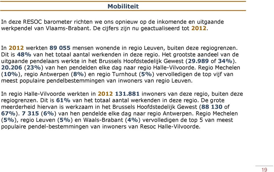 Het grootste aandeel van de uitgaande pendelaars werkte in het Brussels Hoofdstedelijk Gewest (29.989 of 34%). 20.206 (23%) van hen pendelden elke dag naar regio Halle-Vilvoorde.