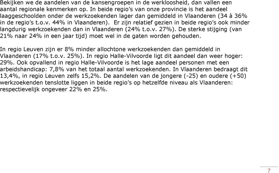 Er zijn relatief gezien in beide regio s ook minder langdurig werkzoekenden dan in Vlaanderen (24% t.o.v. 27%).