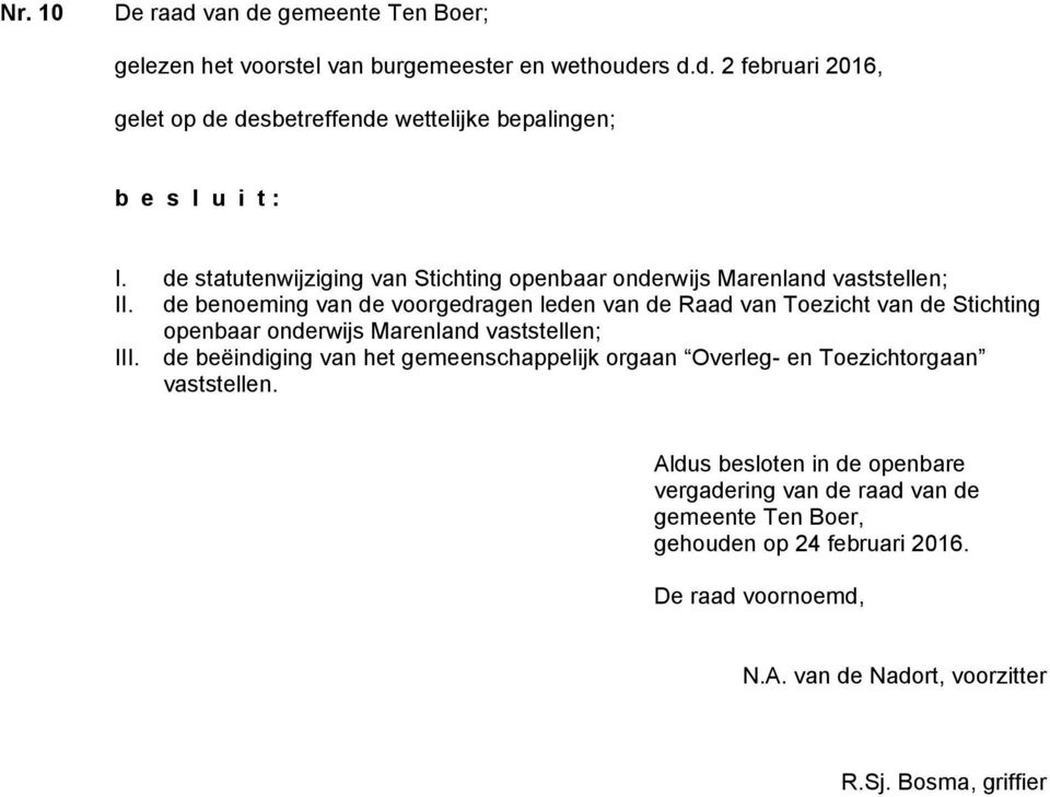 de benoeming van de voorgedragen leden van de Raad van Toezicht van de Stichting openbaar onderwijs Marenland vaststellen; III.