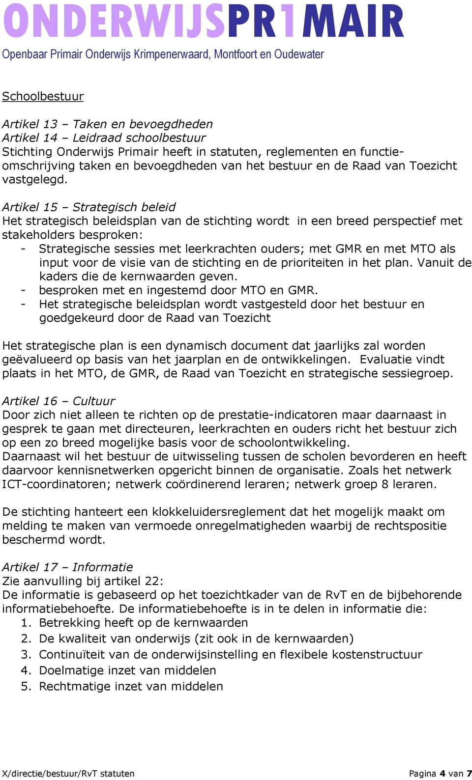 Artikel 15 Strategisch beleid Het strategisch beleidsplan van de stichting wordt in een breed perspectief met stakeholders besproken: - Strategische sessies met leerkrachten ouders; met GMR en met