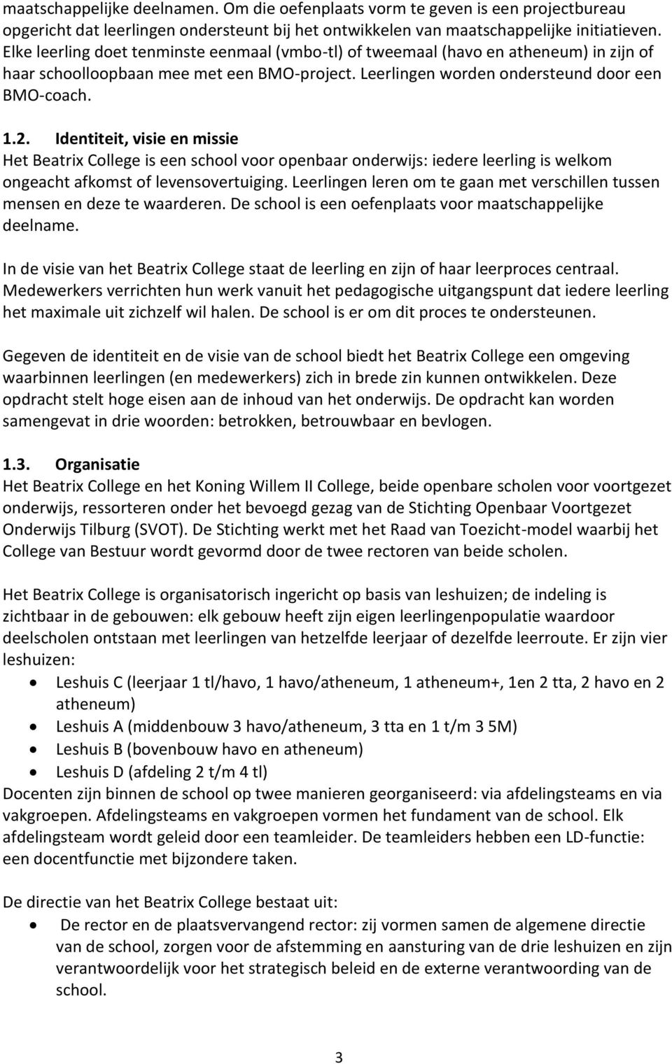 Identiteit, visie en missie Het Beatrix College is een school voor openbaar onderwijs: iedere leerling is welkom ongeacht afkomst of levensovertuiging.