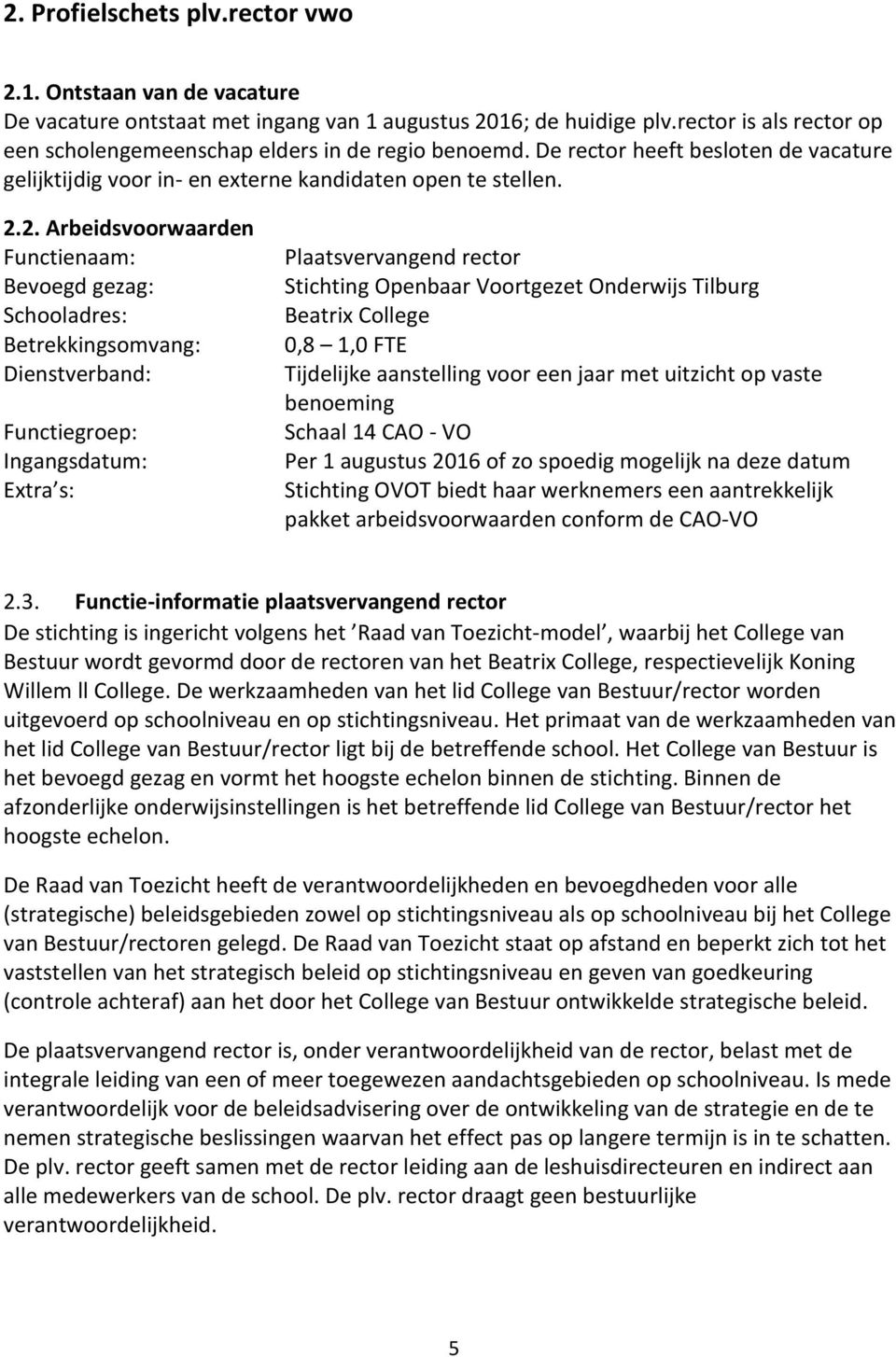 2. Arbeidsvoorwaarden Functienaam: Bevoegd gezag: Schooladres: Betrekkingsomvang: Dienstverband: Functiegroep: Ingangsdatum: Extra s: Plaatsvervangend rector Stichting Openbaar Voortgezet Onderwijs