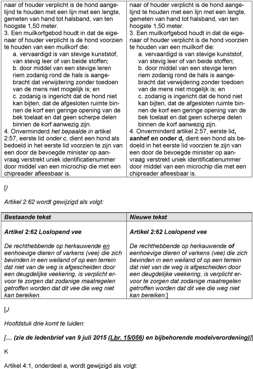 door middel van een stevige leren riem zodanig rond de hals is aangebracht dat verwijdering zonder toedoen van de mens niet mogelijk is; en c.