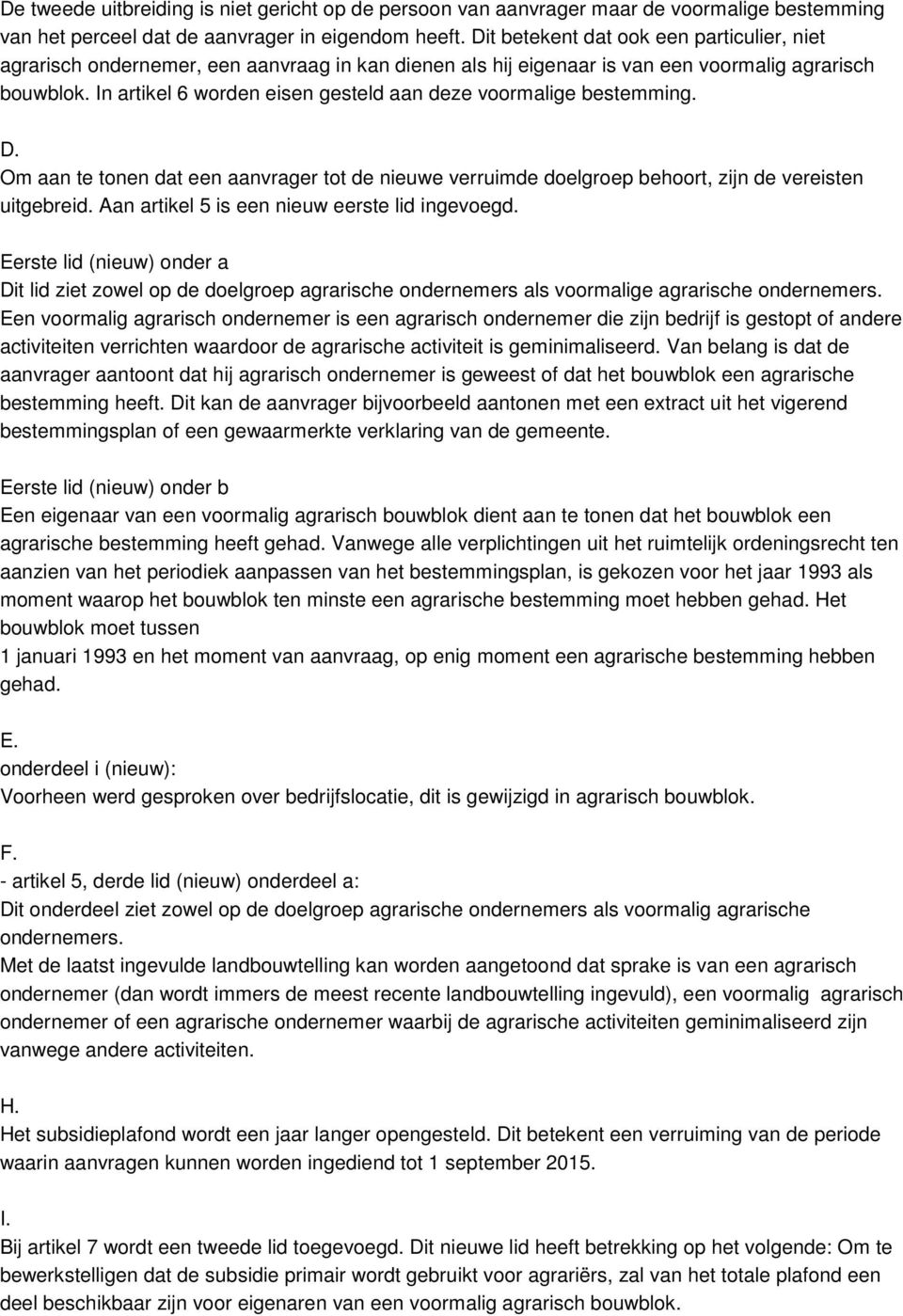 In artikel 6 worden eisen gesteld aan deze voormalige bestemming. D. Om aan te tonen dat een aanvrager tot de nieuwe verruimde doelgroep behoort, zijn de vereisten uitgebreid.