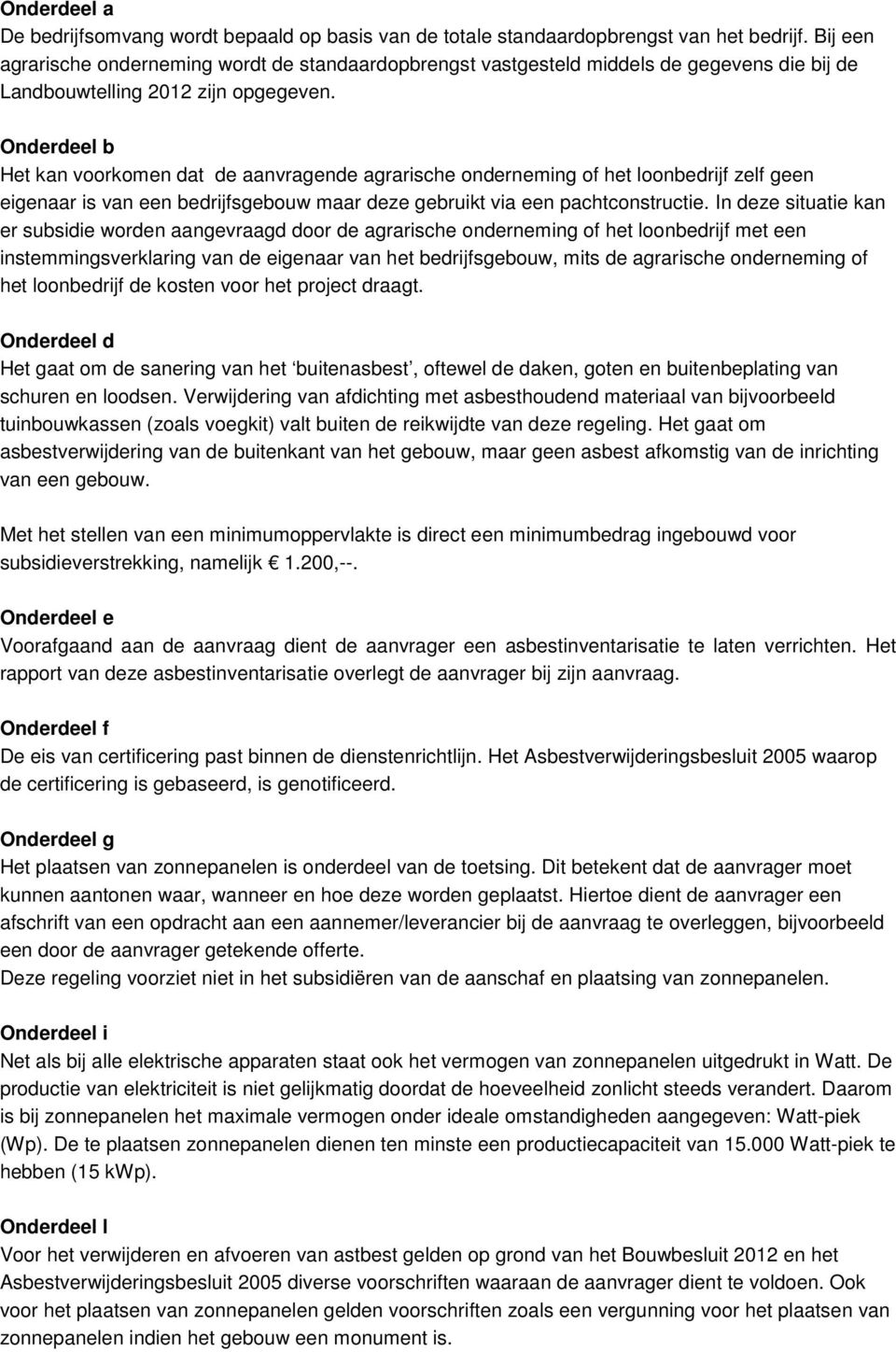 Onderdeel b Het kan voorkomen dat de aanvragende agrarische onderneming of het loonbedrijf zelf geen eigenaar is van een bedrijfsgebouw maar deze gebruikt via een pachtconstructie.