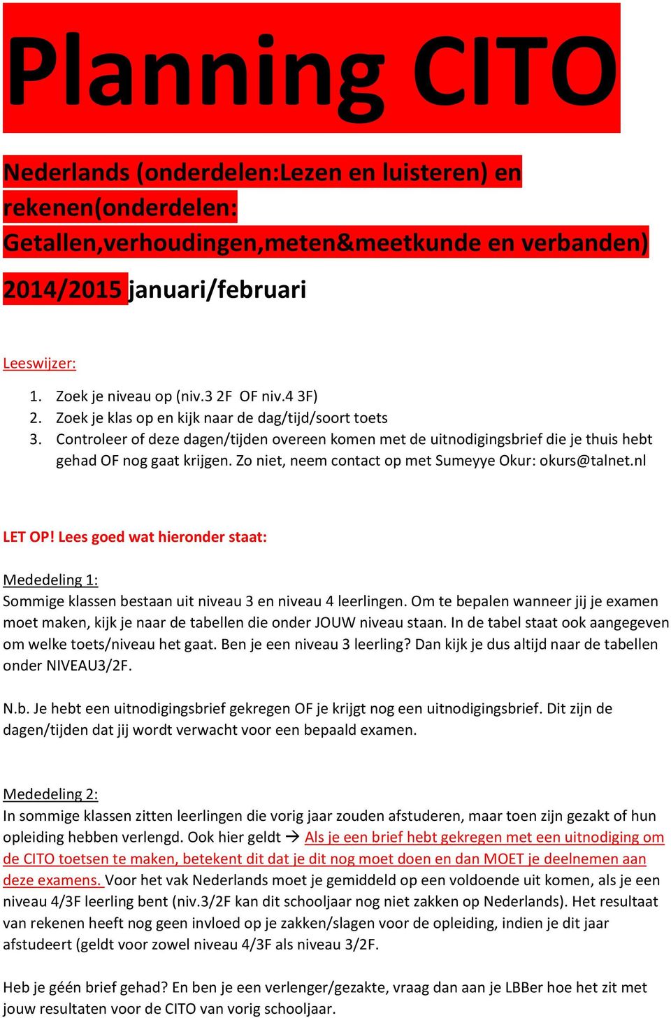 Zo niet, neem contact op met Sumeyye Okur: okurs@talnet.nl LET OP! Lees goed wat hieronder staat: Mededeling 1: Sommige klassen bestaan uit niveau 3 en niveau 4 leerlingen.